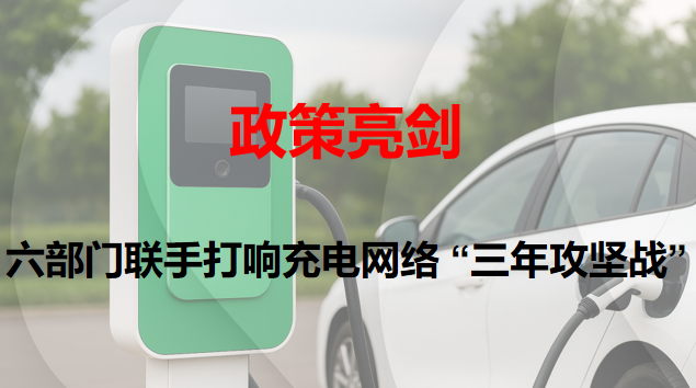 政策亮剑：六部分联手打响充电网络 “三年攻坚战”