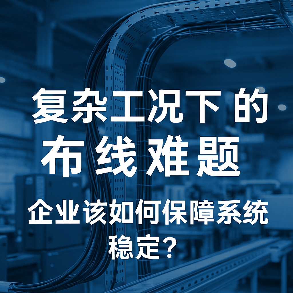 重大工况下的布线难题，企业该怎样包管系统稳固？？